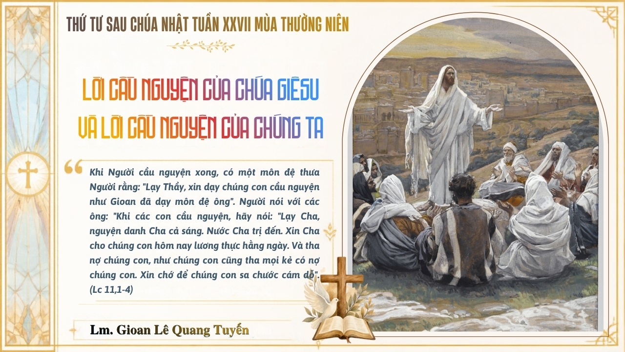 LỜI CẦU NGUYỆN CỦA CHÚA GIÊSU VÀ LỜI CẦU NGUYỆN CỦA CHÚNG TA - Suy Niệm Lời Chúa | Thứ Tư Chúa Nhật Tuần XXVII Mùa Thường Niên | Lc 11, 1-4 | Lm Gioan Lê Quang Tuyến